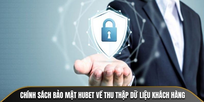 Chính sách bảo mật HUBET về thu thập dữ liệu khách hàng