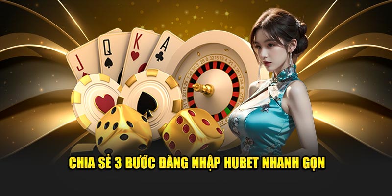 Chia sẻ 3 bước đăng nhập Hubet nhanh gọn