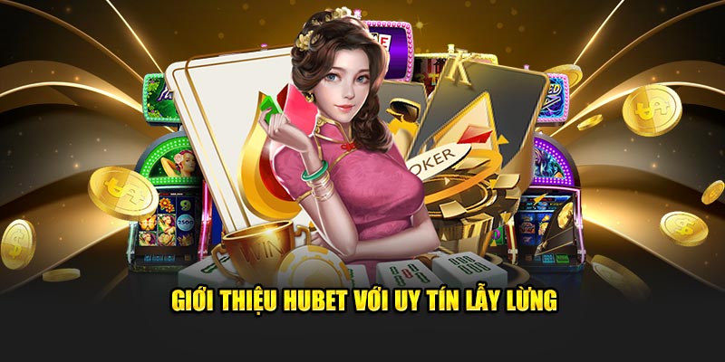 Giới thiệu Hubet với uy tín lẫy lừng