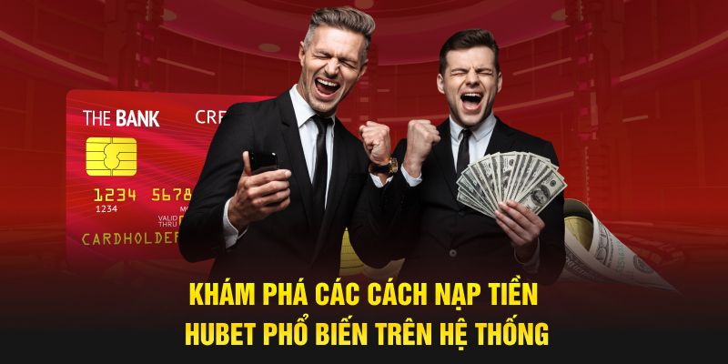 Khám phá các cách nạp tiền Hubet phổ biến trên hệ thống