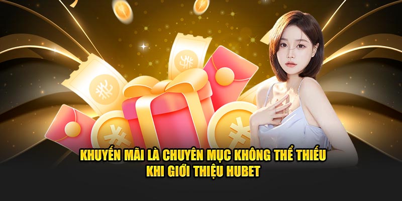 Khuyến mãi là chuyên mục không thể thiếu khi giới thiệu Hubet