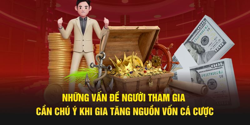 Những vấn đề người tham gia cần chú ý khi gia tăng nguồn vốn cá cược