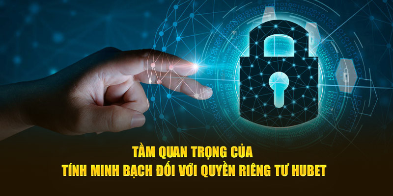 Tầm quan trọng của tính minh bạch đối với quyền riêng tư Hubet