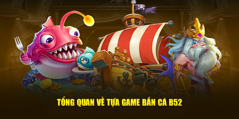 Giới thiệu tựa game bắn cá B52